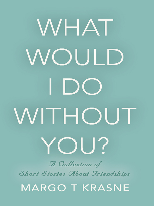 Title details for What Would I Do Without You? by Margo T Krasne - Available
